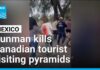 Gunman kills Canadian tourist visiting Mexico's pyramids